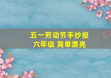 五一劳动节手抄报六年级 简单漂亮